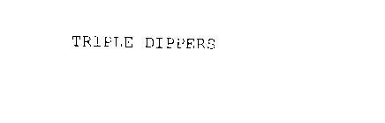 TRIPLE DIPPERS