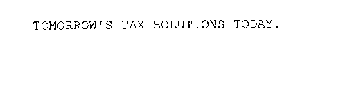 TOMORROW'S TAX SOLUTIONS TODAY.