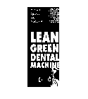 LEAN GREEN DENTAL MACHINE NUTRITIOUS DIGESTIBLE PALATABLE TOTALLY EDIBLE NO PLASTIC SLIVERS NO INERT INGREDIENTS NO PRESERVATIVES NO ARTIFICIAL FLAVORS NO ARTIFICIAL COLORS NO GREASE SPOTS NO CRUMBS N