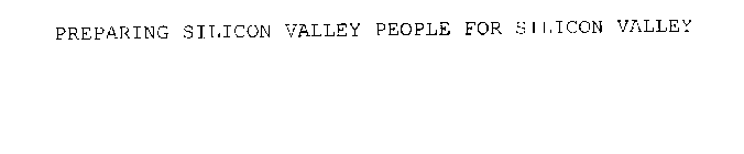 PREPARING SILICON VALLEY PEOPLE FOR SILICON VALLEY