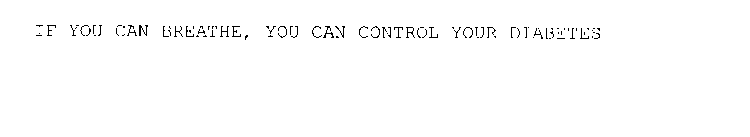 IF YOU CAN BREATHE, YOU CAN CONTROL YOUR DIABETES