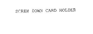 SCREW DOWN CARD HOLDER