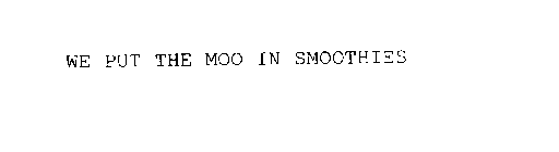 WE PUT THE MOO IN SMOOTHIES