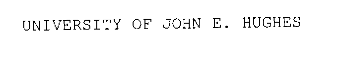 UNIVERSITY OF JOHN E. HUGHES