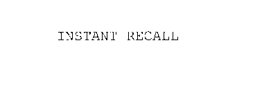 INSTANT RECALL