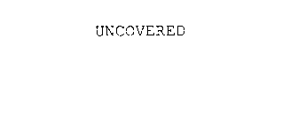 UNCOVERED