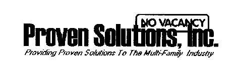 PROVEN SOLUTIONS, INC. NO VACANCY PROVIDING PROVEN SOLUTIONS TO THE MULTI-FAMILY INDUSTRY.