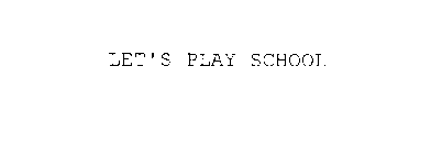 LET'S PLAY SCHOOL