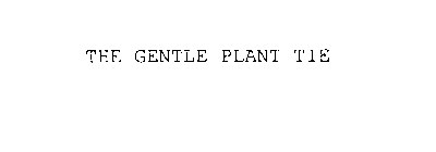 THE GENTLE PLANT TIE