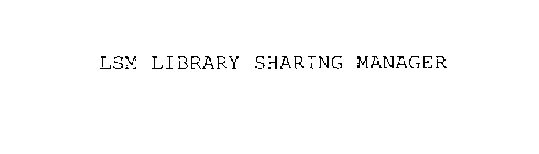 LSM LIBRARY SHARING MANAGER