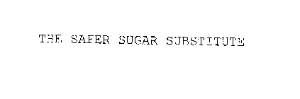 THE SAFER SUGAR SUBSTITUTE