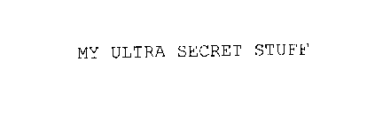 MY ULTRA SECRET STUFF