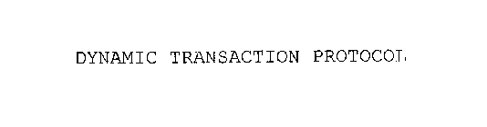 DYNAMIC TRANSACTION PROTOCOL