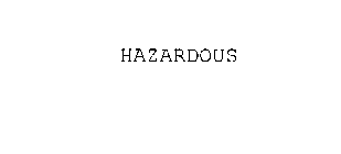 HAZARDOUS