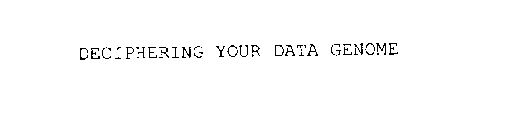 DECIPHERING YOUR DATA GENOME