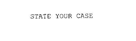 STATE YOUR CASE