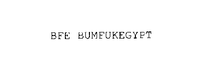 BFE BUMFUKEGYPT