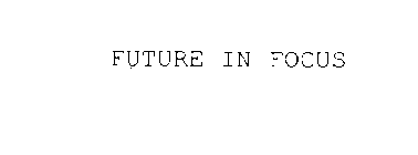 FUTURE IN FOCUS