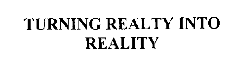 TURNING REALTY INTO REALITY