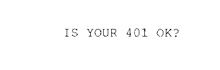 IS YOUR 401 OK?