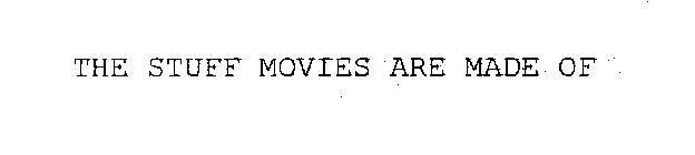 THE STUFF MOVIES ARE MADE OF