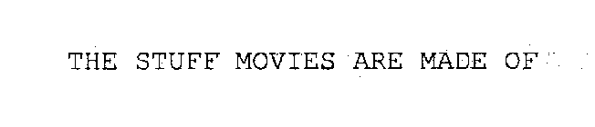 THE STUFF MOVIES ARE MADE OF