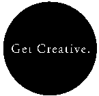 GET CREATIVE.