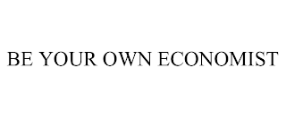 BE YOUR OWN ECONOMIST