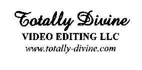 TOTALLY DIVINE VIDEO EDITING LLC WWW.TOTALLY-DIVINE.COM