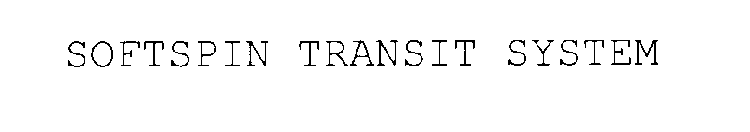 SOFTSPIN TRANSIT SYSTEM