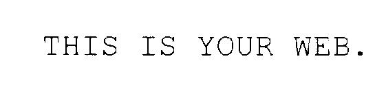 THIS IS YOUR WEB.