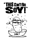 THIS CAN'T BE SOY! SALT