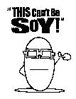 THIS CAN'T BE SOY!