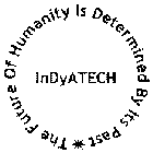 THE FUTURE OF HUMANITY IS DETERMINED BY ITS PAST INDYATECH