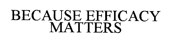 BECAUSE EFFICACY MATTERS.