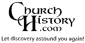 CHURCH HISTORY.COM LET DISCOVERY ASTOUND YOU AGAIN!