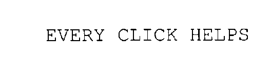 EVERY CLICK HELPS