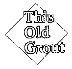 THIS OLD GROUT