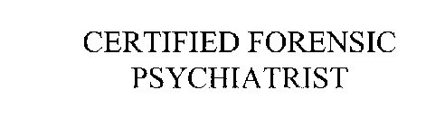 CERTIFIED FORENSIC PSYCHIATRIST