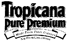 TROPICANA PURE PREMIUM MADE FROM FRESH ORANGES NOT FROM CONCENTRATE