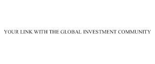YOUR LINK WITH THE GLOBAL INVESTMENT COMMUNITY