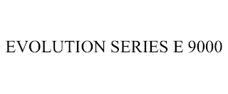 EVOLUTION SERIES E 9000