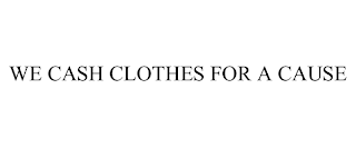WE CASH CLOTHES FOR A CAUSE