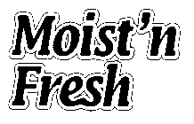 MOIST'N FRESH