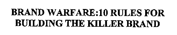 BRAND WARFARE:10 RULES FOR BUILDING THE KILLER BRAND