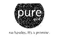 PURE GOLD NO HASSLES. IT'S A PROMISE.