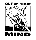 OUT OF YOUR MIND