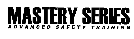 MASTERY SERIES ADVANCED SAFETY TRAINING