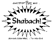 JUST STOP AND SHABACH!