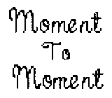MOMENT TO MOMENT